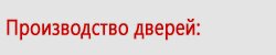 Производство дверей Производство дверей
